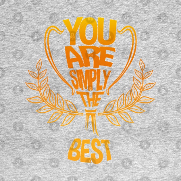 You Are Simply The Best by RCM Graphix